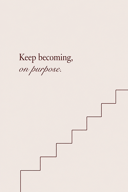 “Keep becoming, on purpose.” — a rising staircase