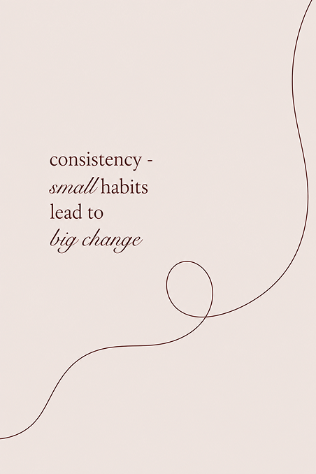 “Consistency — small habits lead to big change.”